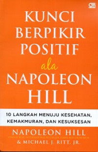 Image of Kunci Berfikir Positif ala Napoleon Hill : 10 Langkah menuju kesehatan, kemakmuran, dan kesuksesan.