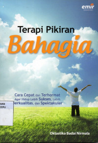 Image of Terapi Pikiran Bahagia : Cara Cepat dan Terhormat Agar Hidup Lebih Sukses, Lebih Berkualitas, dan Spektakuler